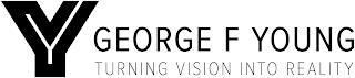 Y GEORGE F YOUNG TURNING VISION INTO REALITY trademark