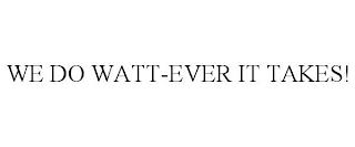 WE DO WATT-EVER IT TAKES! trademark