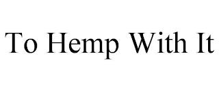 TO HEMP WITH IT trademark