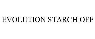 EVOLUTION STARCH OFF trademark