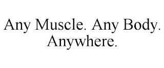 ANY MUSCLE. ANY BODY. ANYWHERE. trademark