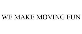 WE MAKE MOVING FUN trademark