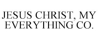 JESUS CHRIST, MY EVERYTHING CO. trademark