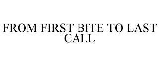 FROM FIRST BITE TO LAST CALL trademark