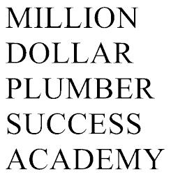 MILLION DOLLAR PLUMBER SUCCESS ACADEMY trademark