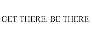 GET THERE. BE THERE. trademark