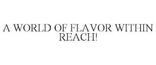 A WORLD OF FLAVOR WITHIN REACH! trademark