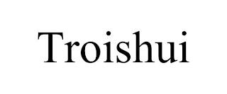 TROISHUI trademark