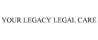 YOUR LEGACY LEGAL CARE trademark