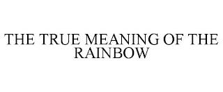 THE TRUE MEANING OF THE RAINBOW trademark