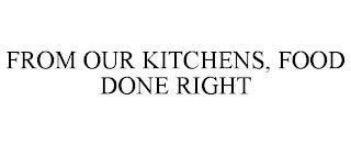 FROM OUR KITCHENS, FOOD DONE RIGHT trademark