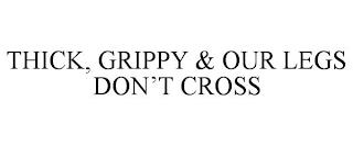 THICK, GRIPPY & OUR LEGS DON'T CROSS trademark