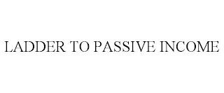 LADDER TO PASSIVE INCOME trademark