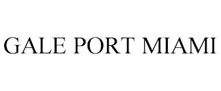 GALE PORT MIAMI trademark