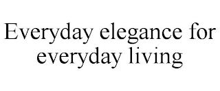 EVERYDAY ELEGANCE FOR EVERYDAY LIVING trademark