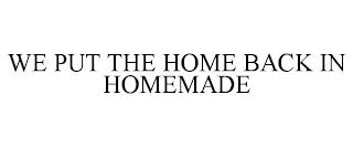 WE PUT THE HOME BACK IN HOMEMADE trademark