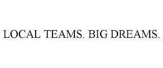 LOCAL TEAMS. BIG DREAMS. trademark