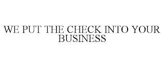 WE PUT THE CHECK INTO YOUR BUSINESS trademark