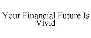 YOUR FINANCIAL FUTURE IS VIVID trademark