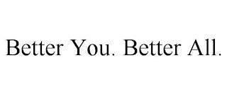 BETTER YOU. BETTER ALL. trademark