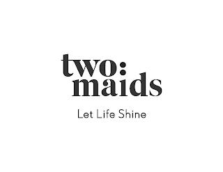 TWO: MAIDS LET LIFE SHINE trademark