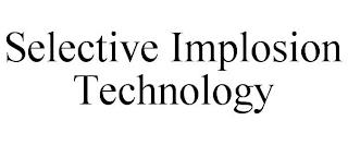 SELECTIVE IMPLOSION TECHNOLOGY trademark