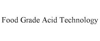 FOOD GRADE ACID TECHNOLOGY trademark