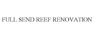 FULL SEND REEF RENOVATION trademark