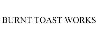 BURNT TOAST WORKS trademark