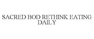 SACRED BOD RETHINK EATING DAILY trademark