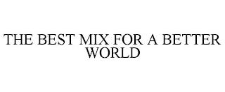 THE BEST MIX FOR A BETTER WORLD trademark