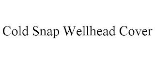 COLD SNAP WELLHEAD COVER trademark