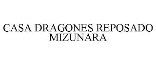 CASA DRAGONES REPOSADO MIZUNARA trademark