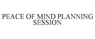 PEACE OF MIND PLANNING SESSION trademark