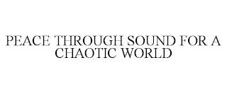 PEACE THROUGH SOUND FOR A CHAOTIC WORLD trademark