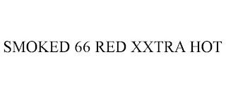 SMOKED 66 RED XXTRA HOT trademark