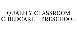 QUALITY CLASSROOM CHILDCARE + PRESCHOOL trademark