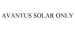 AVANTUS SOLAR ONLY trademark