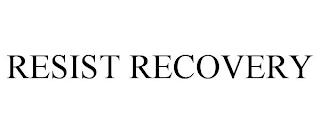 RESIST RECOVERY trademark