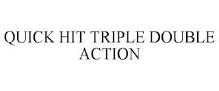 QUICK HIT TRIPLE DOUBLE ACTION trademark