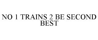 NO 1 TRAINS 2 BE SECOND BEST trademark