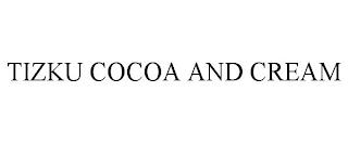 TIZKU COCOA AND CREAM trademark