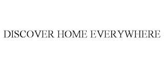 DISCOVER HOME EVERYWHERE trademark