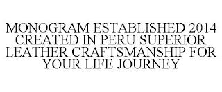 MONOGRAM ESTABLISHED 2014 CREATED IN PERU SUPERIOR LEATHER CRAFTSMANSHIP FOR YOUR LIFE JOURNEY trademark