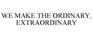 WE MAKE THE ORDINARY, EXTRAORDINARY trademark