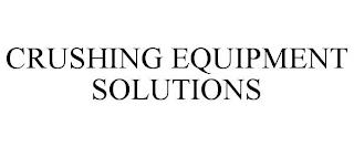 CRUSHING EQUIPMENT SOLUTIONS trademark