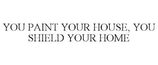 PAINT A HOUSE. SHIELD YOUR HOME. trademark