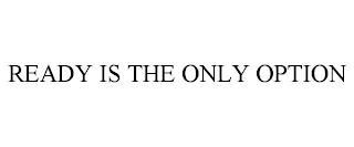 READY IS THE ONLY OPTION trademark