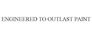 ENGINEERED TO OUTLAST PAINT trademark