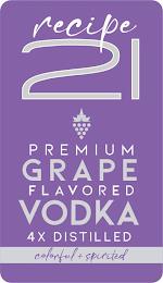 RECIPE 21 PREMIUM GRAPE FLAVORED VODKA 4X DISTILLED COLORFUL + SPIRITED trademark